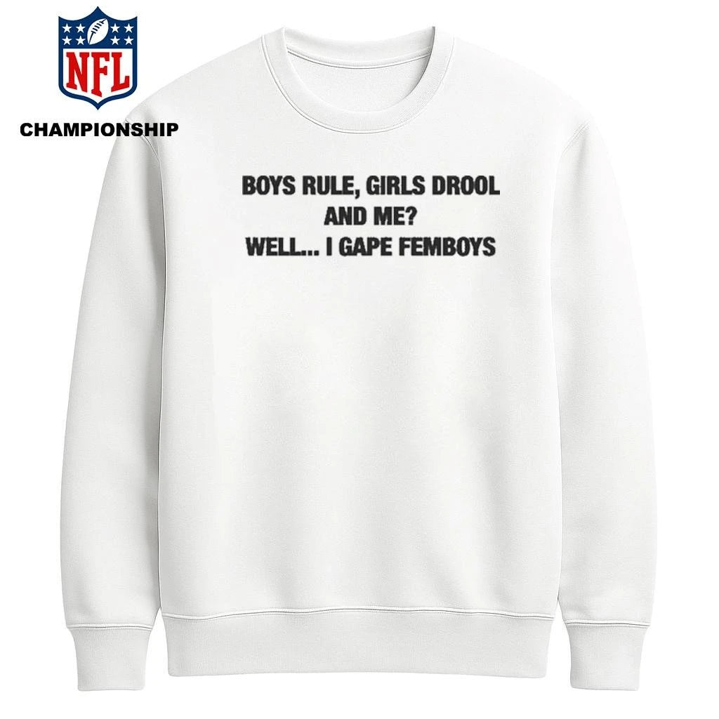 Boys Rule Girls Drool And Me Well I Gape Femboys Shirt