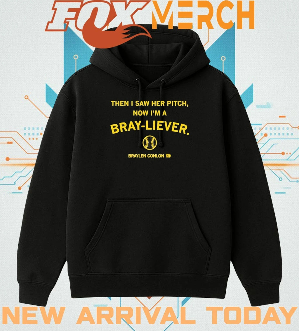 Braylen Conlon then I saw her pitch now I’m a Bray-Liever t-shirt