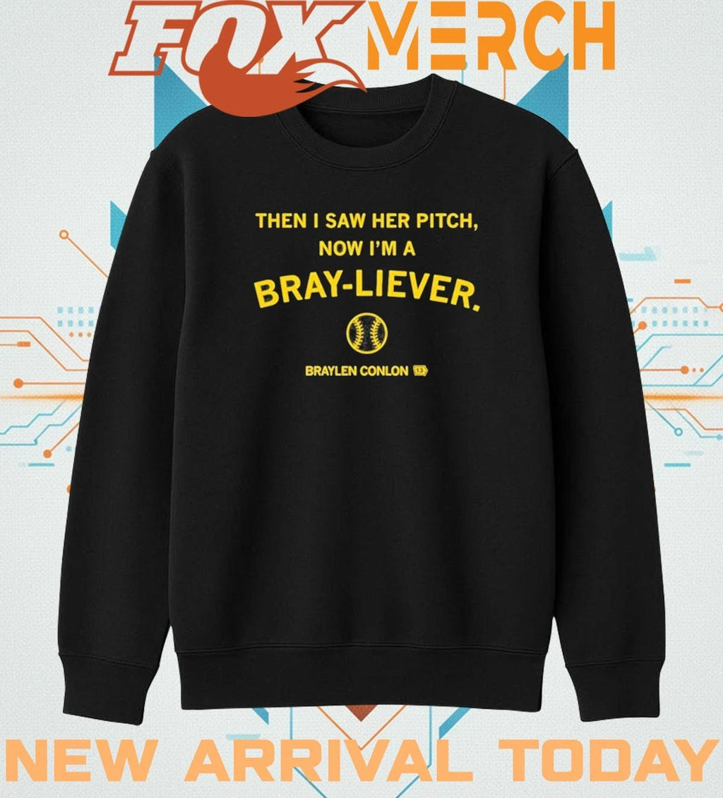 Braylen Conlon then I saw her pitch now I’m a Bray-Liever t-shirt
