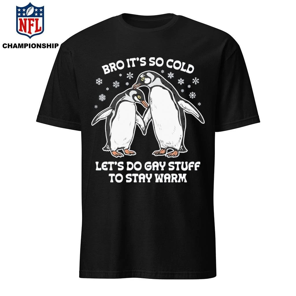 Bro It’s So Cold Let’s Do Gay Stuff To Stay WarmShirt