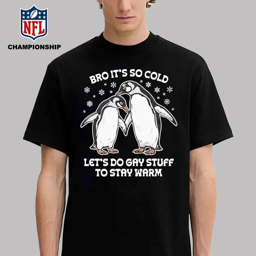 Bro It’s So Cold Let’s Do Gay Stuff To Stay WarmShirt