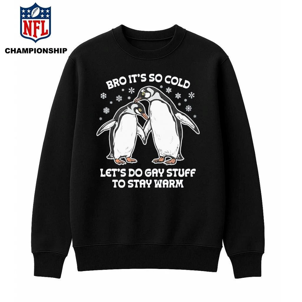 Bro It’s So Cold Let’s Do Gay Stuff To Stay WarmShirt