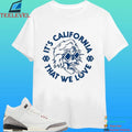 Brooks Nielsen It’s California That We Love Shirt