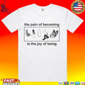 Butterfly The Pain Of Becoming Is The Joy Of Being T-shirt