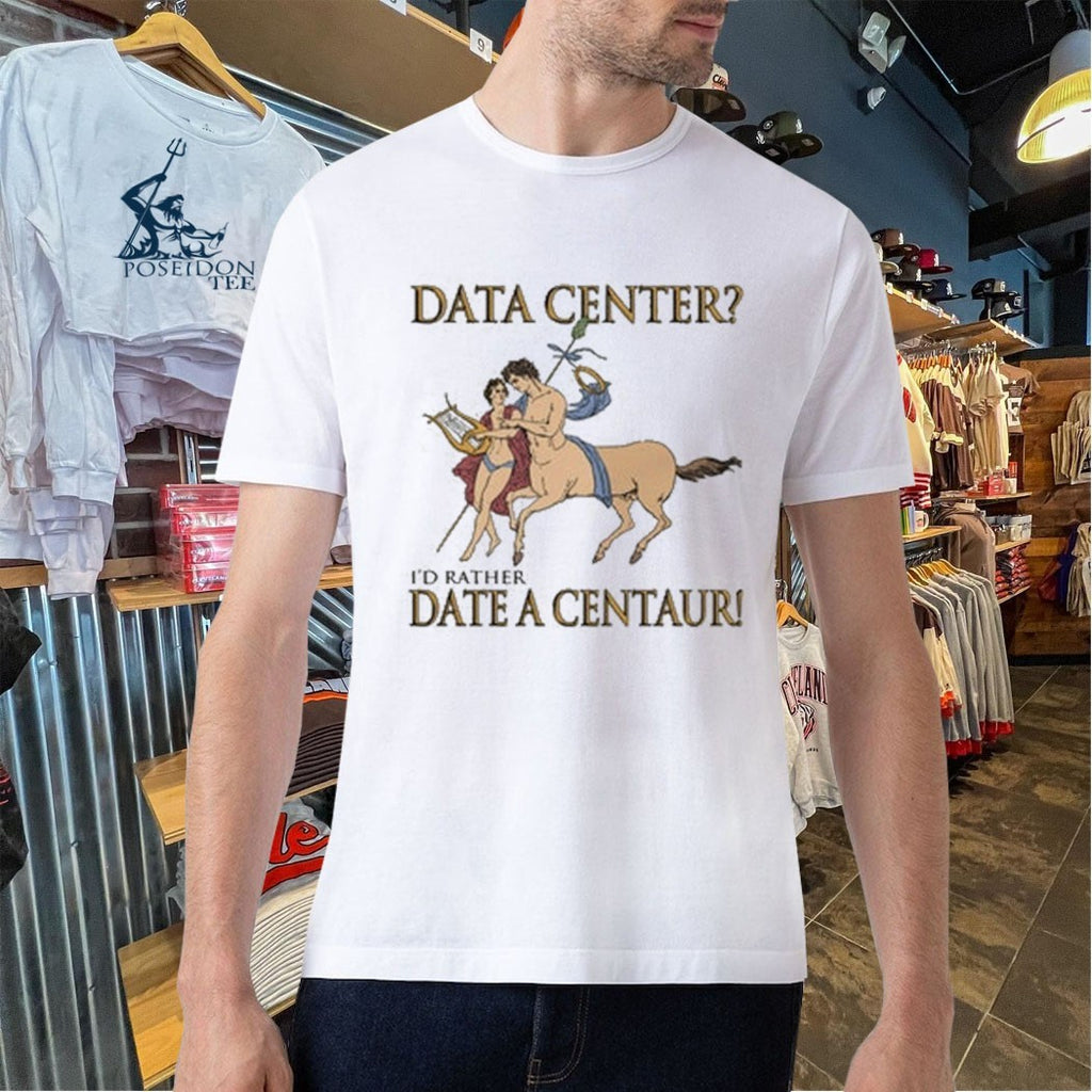 Data Center I’d Rather Date A Centaur T-shirt