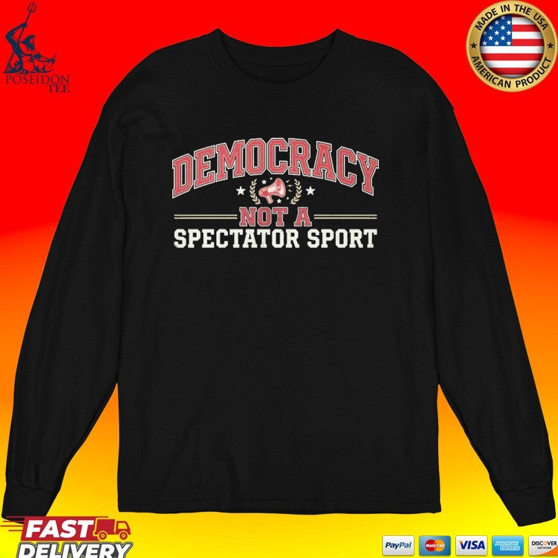 Democracy Not A Spectator Sport T-shirt