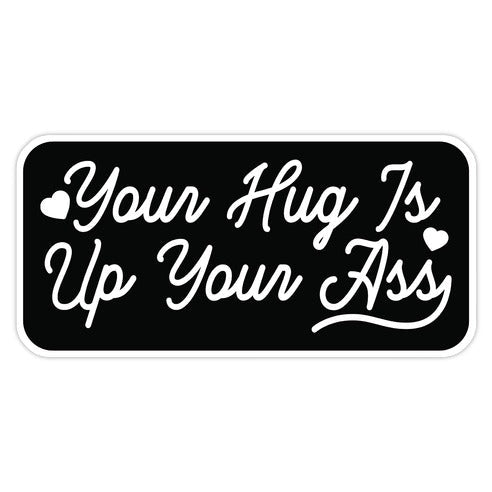 Your Hug is Up Your Ass Sticker