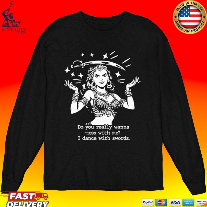 Do You Really Wanna Mess With Me I Dance With Sword T-shirt