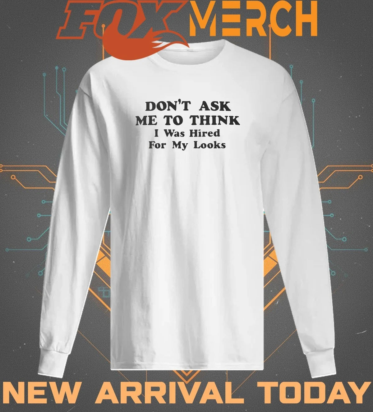 Don’t ask Me to think I was hired for my looks t-shirt