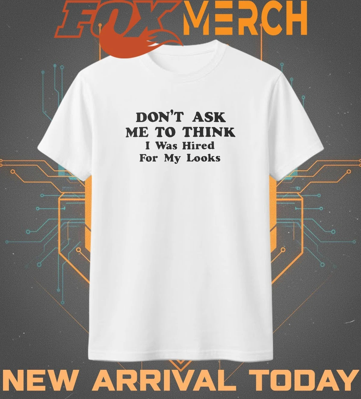 Don’t ask Me to think I was hired for my looks t-shirt