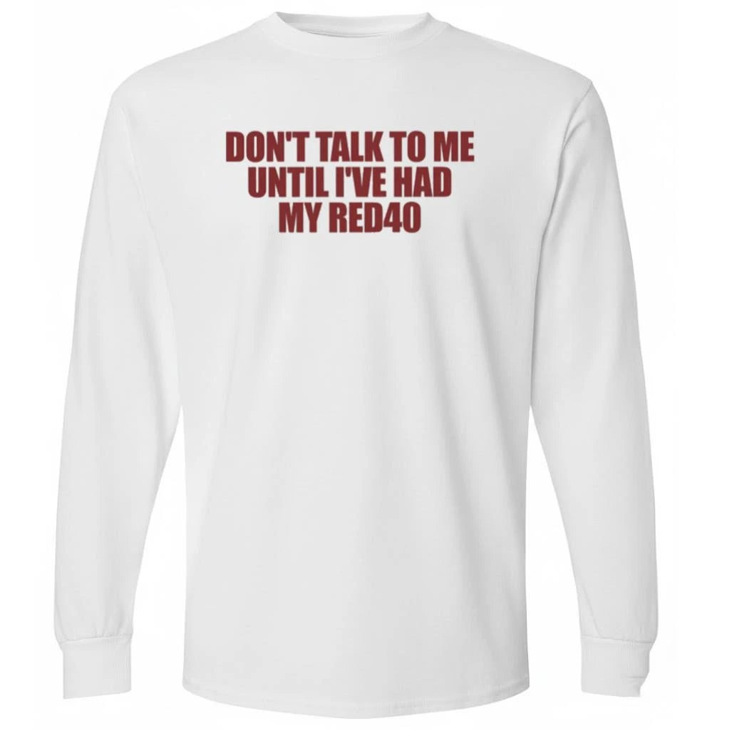 Don’t Talk To Me Until I’ve Had My Red40 Shirt