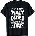 Getting Older Quote Dumbest Thing Ever Said Aging Unisex T-shirt, Sweatshirt, Hoodie (1)