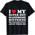 Love Super Handsome Boyfriend Please Stay Away Unisex T-shirt, Sweatshirt, Hoodie (1)