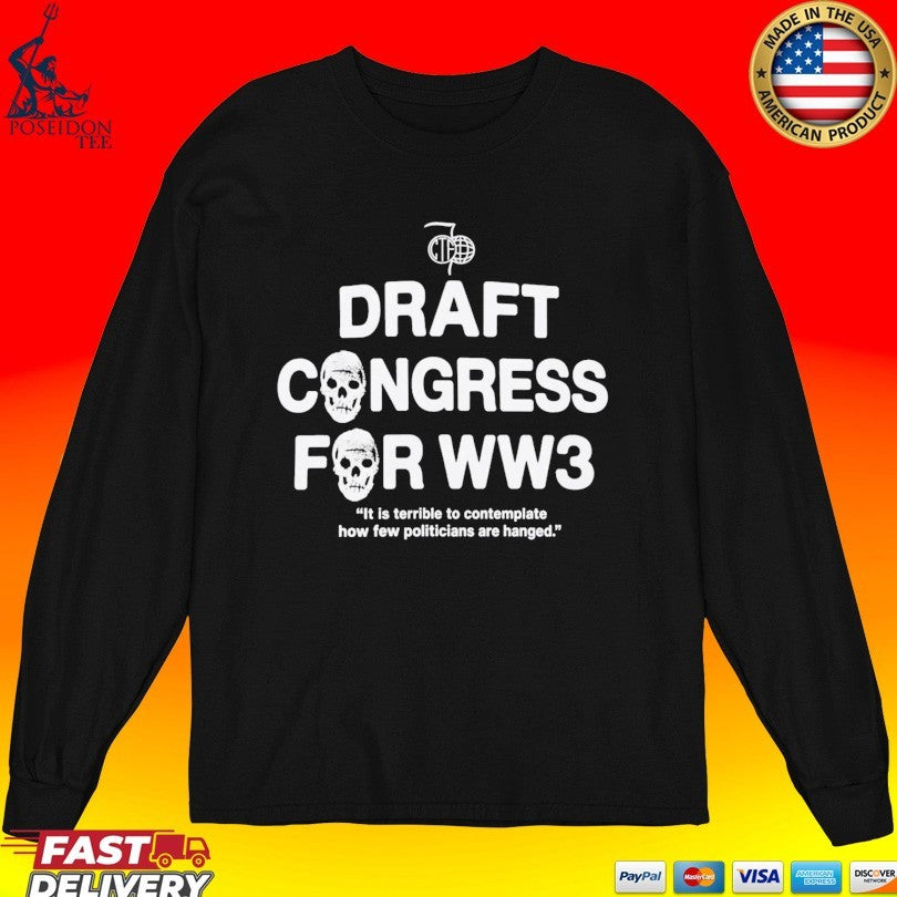 Draft Congress For Ww3 It Is Terrible To Contemplate How Few Politicians Are Hanged T-shirt