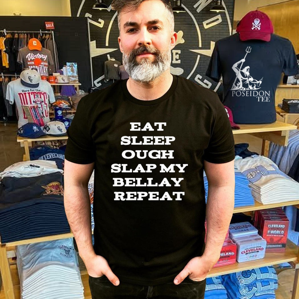 Eat Sleep Ough Slap My Bellay Repeat T-shirt