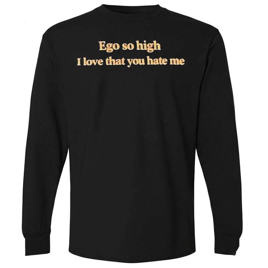 Ego So High I Love That You Hate Me Shirt