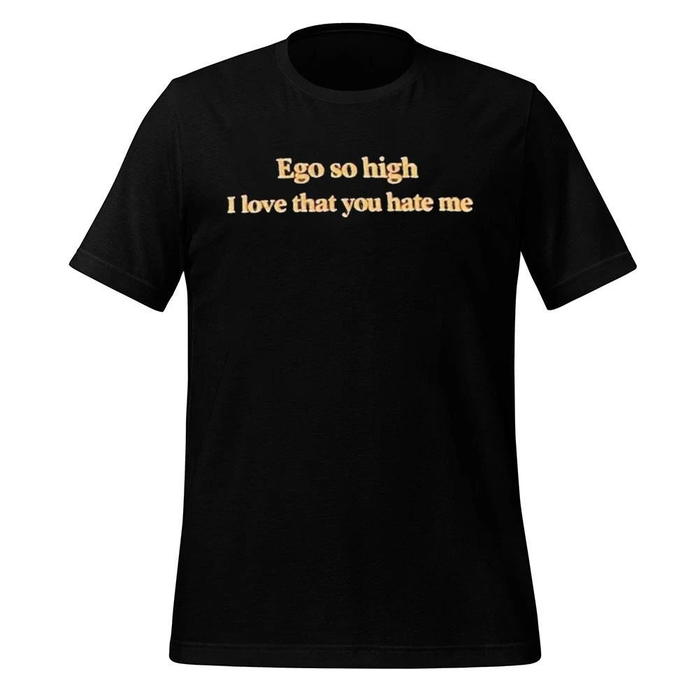 Ego So High I Love That You Hate Me Shirt