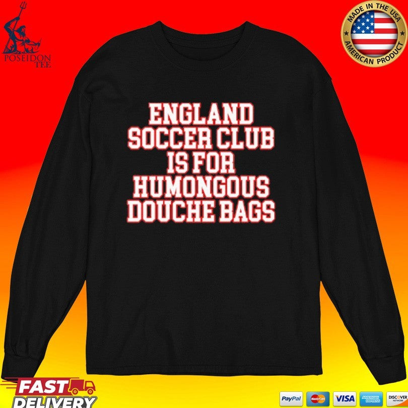England Soccer Club Is For Humongous Douche Bags T-shirt