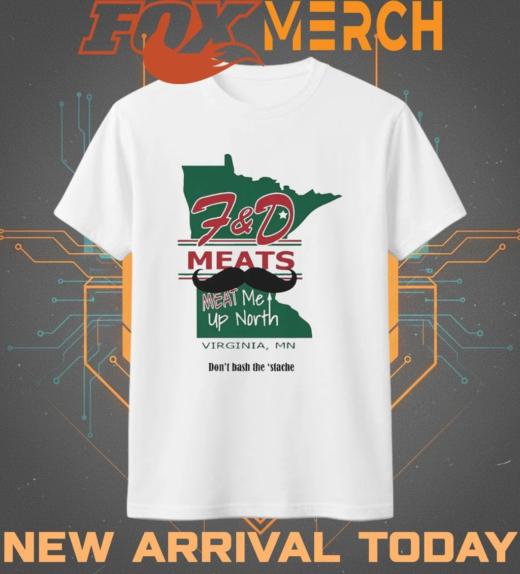 F&amp;D meats meat Me up North Virginia Mn t-shirt