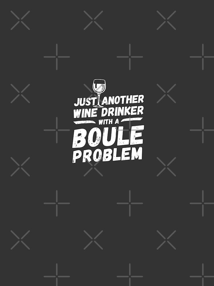 Just another wine drinker with a boule problem, wine drinker, boule by rattob