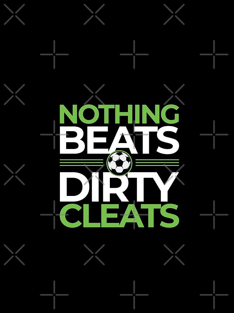 Nothing Beats Dirty Cleats soccer club sport fan by MooonTees