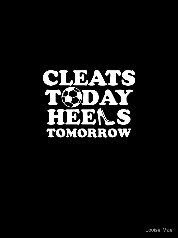 Cleats Today Heels Tomorrow Soccer - reverse color by Louise-Mae
