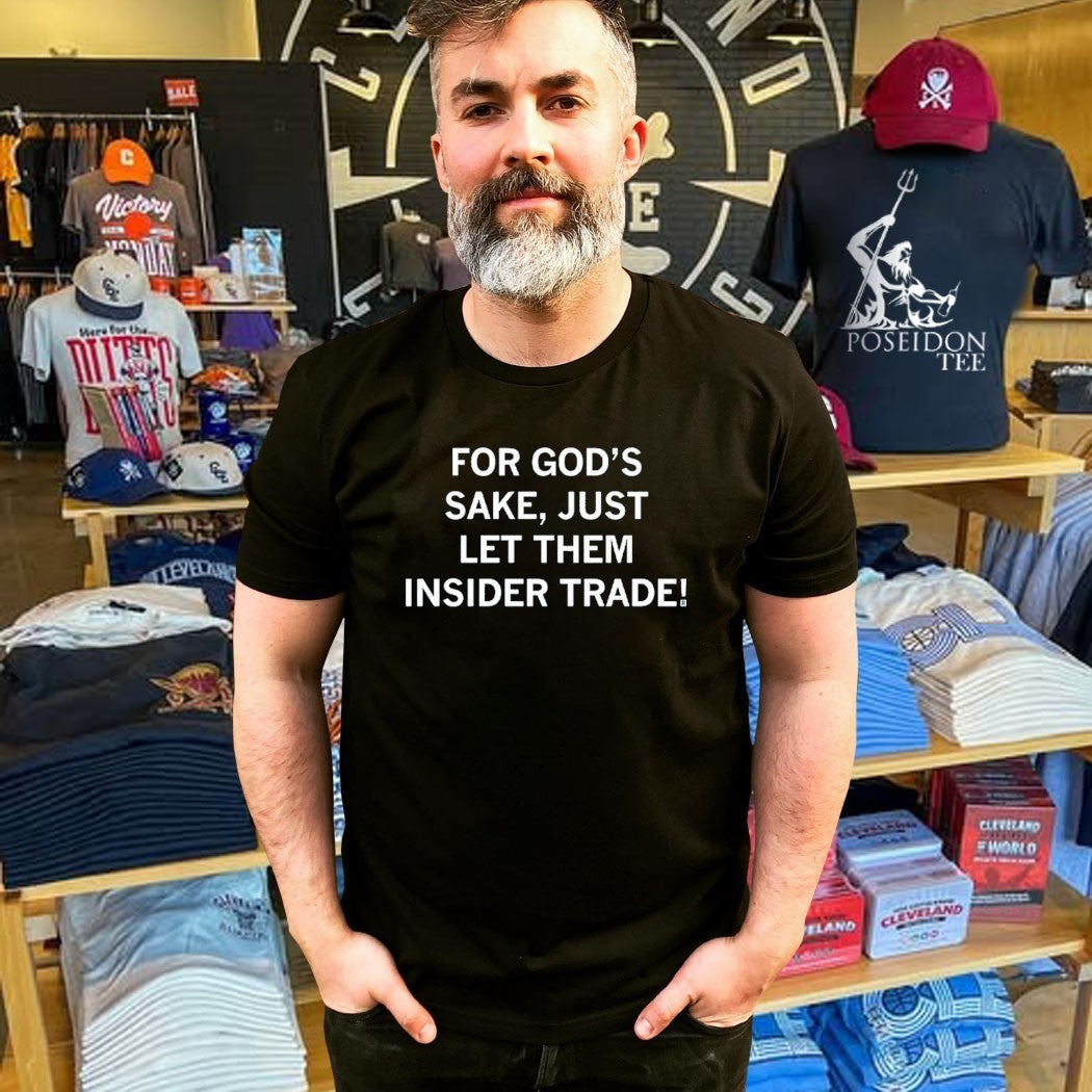 For God’s Sake Just Let Them Insider Trade T-shirt