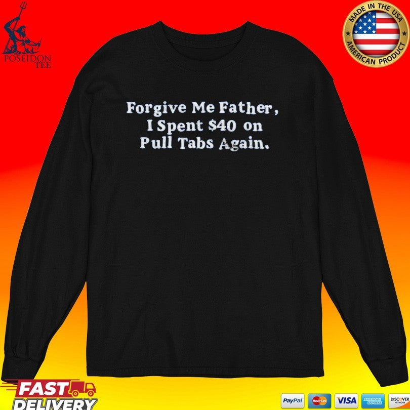 Forgive Me Father I Spent On Pull Tabs Again T-shirt