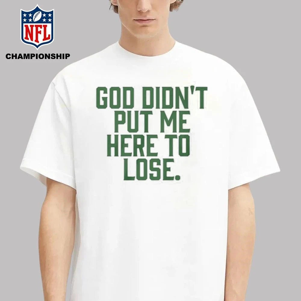 God Didn’t Put Me Here To Lose Shirt