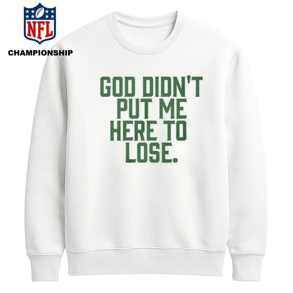 God Didn’t Put Me Here To Lose Shirt