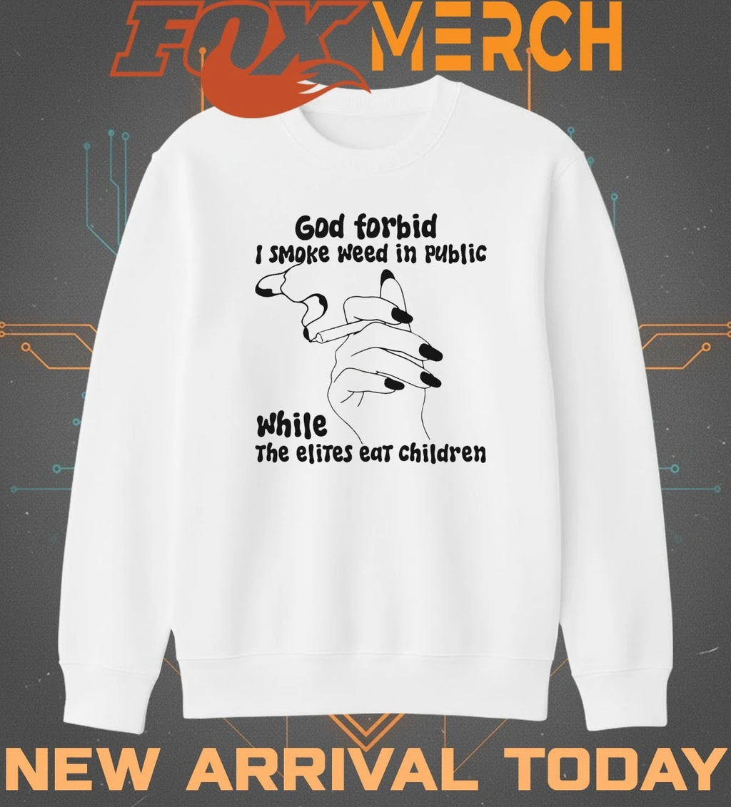 God forbid I smoke weed in public while the elites eat children t-shirt