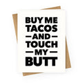 Buy Me Tacos and Touch My Butt Greeting Card