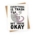 Everything is Trash But You're Okay Greeting Card