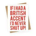 If I Had A British Accent I'd Never Shut Up Greeting Card