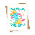 Only Here for Sports Butts Greeting Card