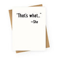 "That's What..." (She Said) Greeting Card