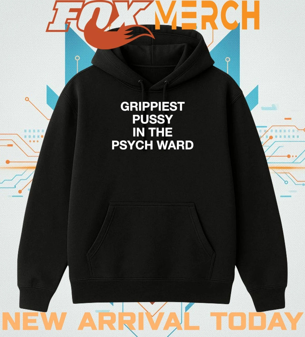 Grippiest pussy in the psych ward t-shirt