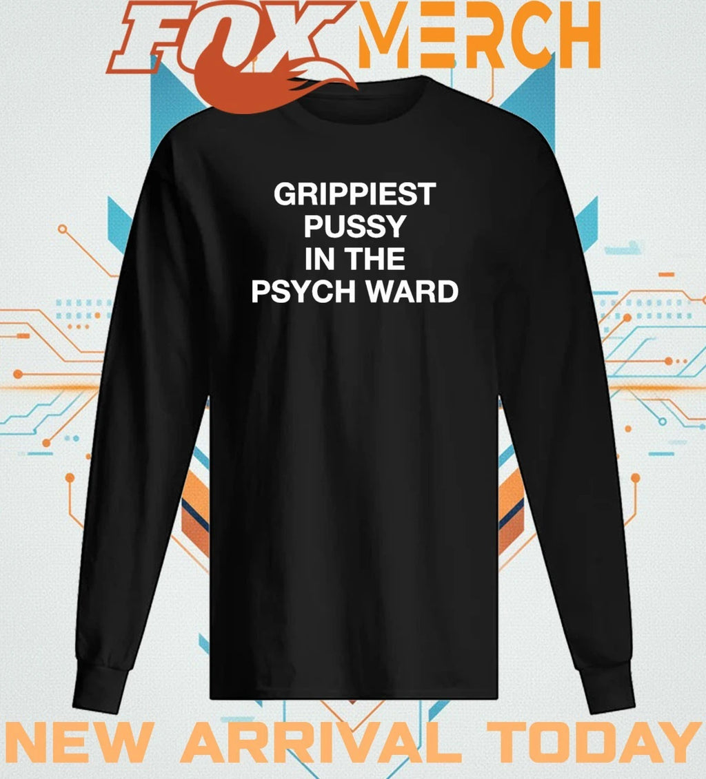 Grippiest pussy in the psych ward t-shirt
