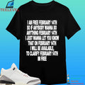 I Am Free February 14th So If Anybody Wanna Do Anything February 14th I Just Wanna Let You Know That On February 14th I Will Be Available To Clarify Im Free Shirt