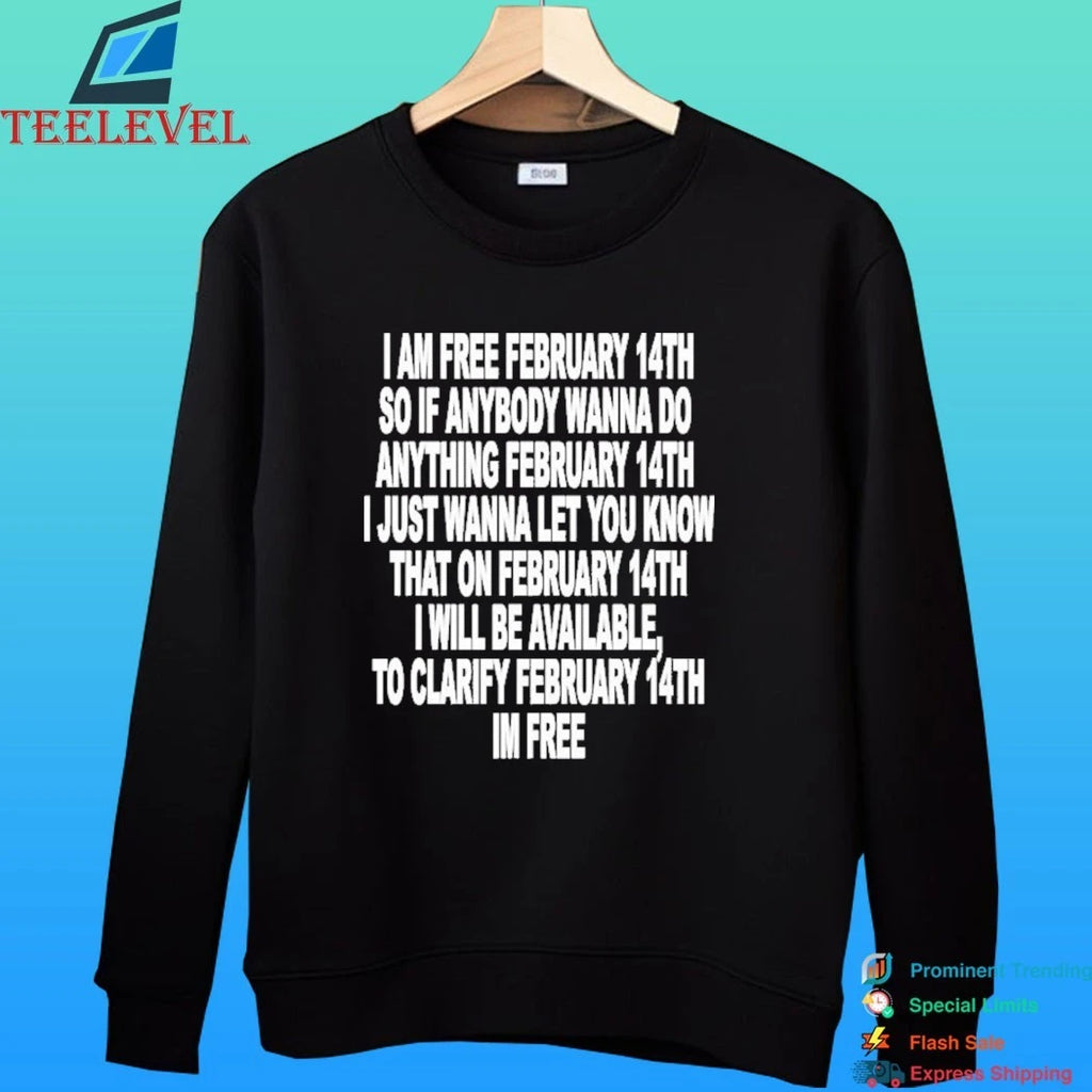 I Am Free February 14th So If Anybody Wanna Do Anything February 14th I Just Wanna Let You Know That On February 14th I Will Be Available To Clarify Im Free Shirt