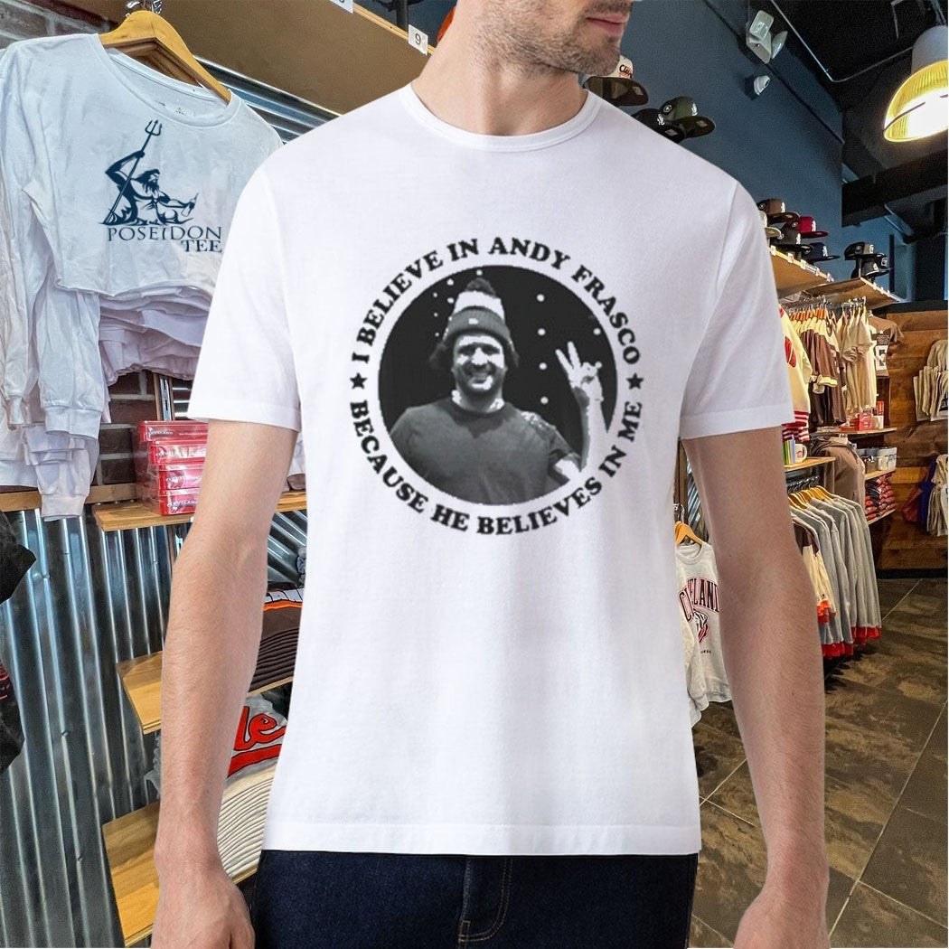 I Believe In Andy Frasco And The Un Because He Believes In Me T-shirt