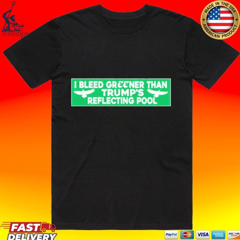 I Bleed Greener Than Trump’s Reflecting Pool T-shirt