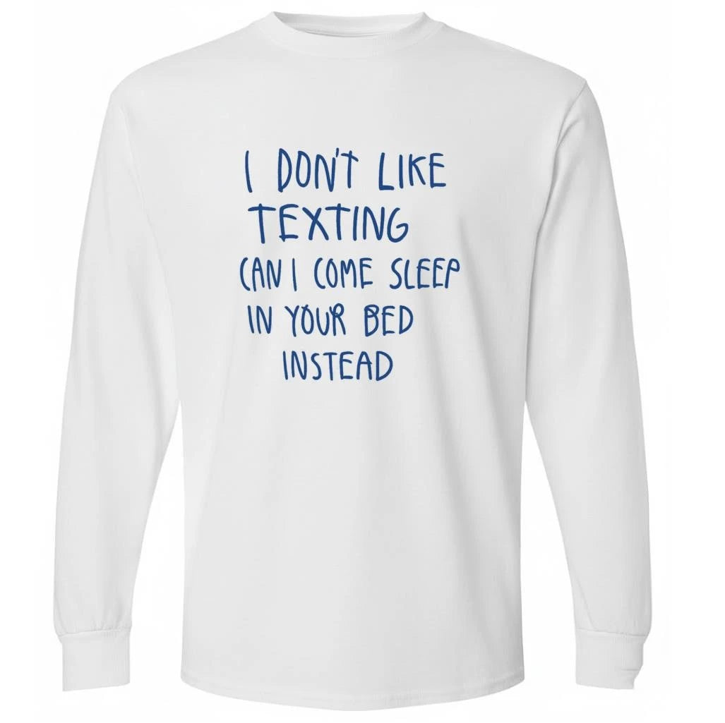 I Don’t Like Texting Can I Come Sleep In Your Bed Instead Shirt