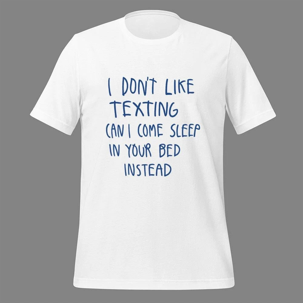 I Don’t Like Texting Can I Come Sleep In Your Bed Instead Shirt