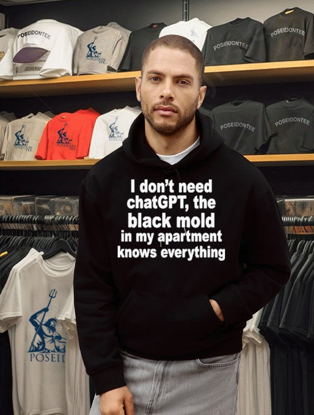 I Don’t Need Chatgpt. The Black Mold In My Apartment Knows Everything Shirt