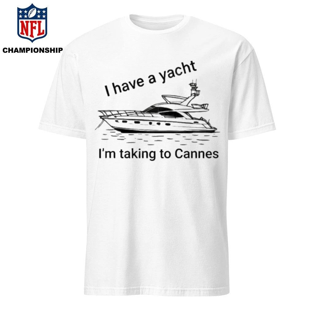 I Have A Yacht I’m Taking To Cannes Shirt