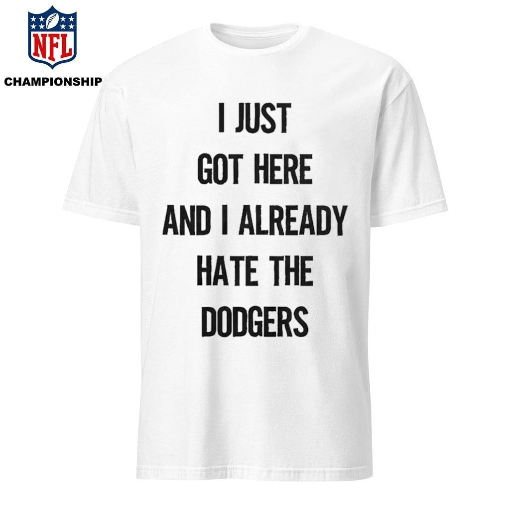 I Just Got Here And I Already Hate The Dodgers Shirt