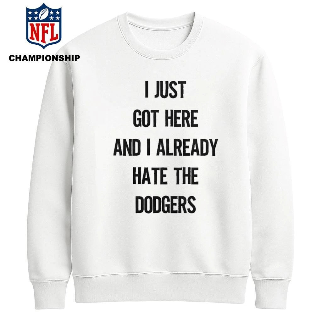 I Just Got Here And I Already Hate The Dodgers Shirt