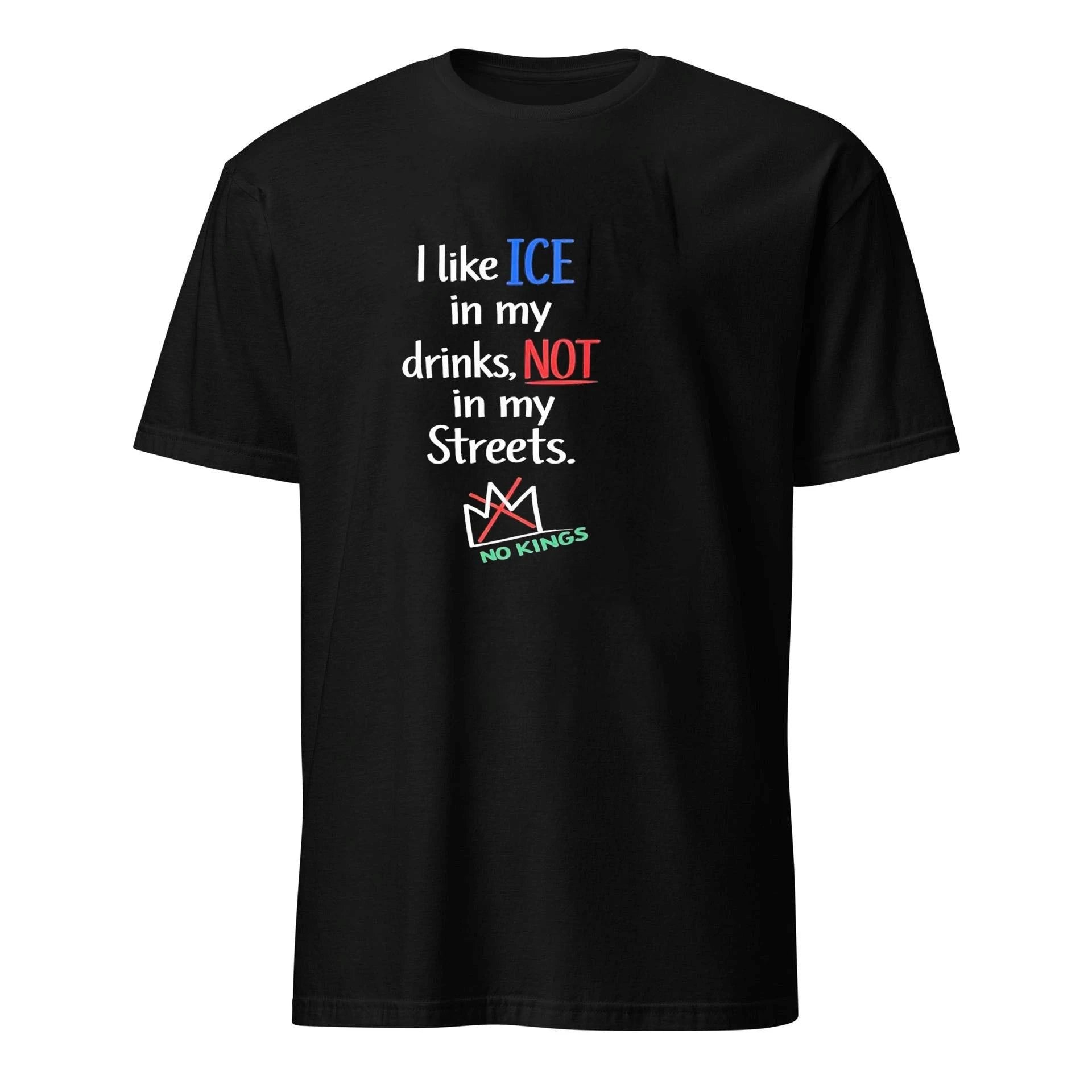 I Like Ice In My Drinks, Not In My Streets No Kings Shirt