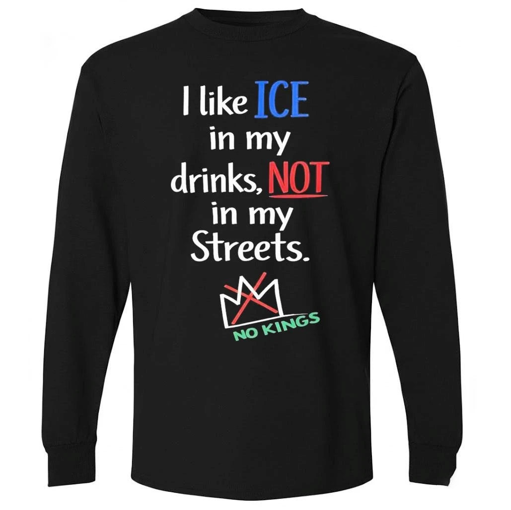 I Like Ice In My Drinks, Not In My Streets No Kings Shirt